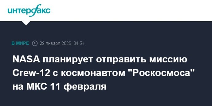 NASA планирует отправить миссию Crew-12 с космонавтом "Роскосмоса" на МКС 11 февраля