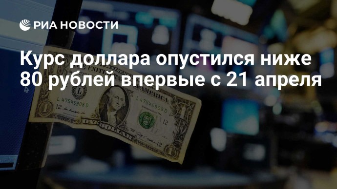 Курс доллара опустился ниже 80 рублей впервые с 21 апреля