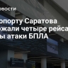 В аэропорту Саратова задержали четыре рейса из-за угрозы атаки БПЛА