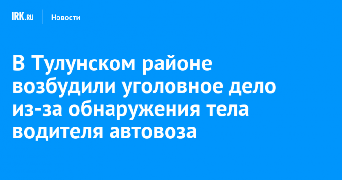 В Тулунском районе возбудили уголовное дело из-за обнаружения тела водителя автовоза