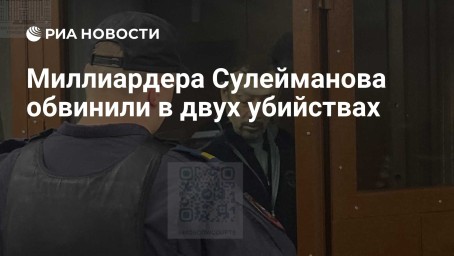 Миллиардера Сулейманова обвинили в двух убийствах