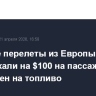 Дальние перелеты из Европы подорожали на $100 на пассажира из-за скачка цен на топливо