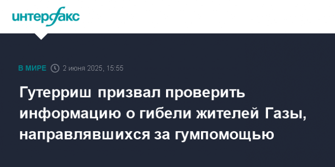 Гутерриш призвал проверить информацию о гибели жителей Газы, направлявшихся за гумпомощью