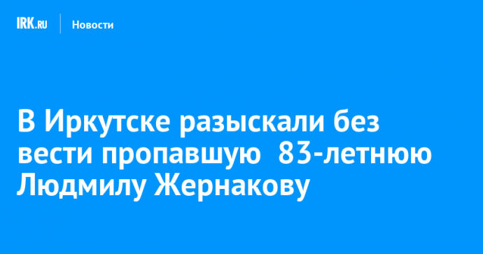 В Иркутске разыскали без вести пропавшую  83-летнюю Людмилу Жернакову