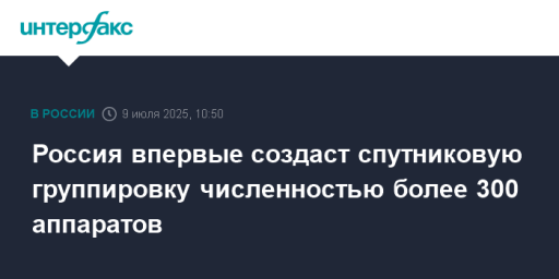 Россия впервые создаст спутниковую группировку численностью более 300 аппаратов
