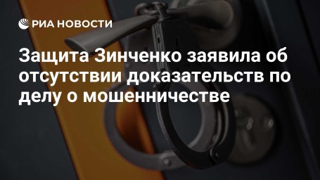 Защита Зинченко заявила об отсутствии доказательств по делу о мошенничестве