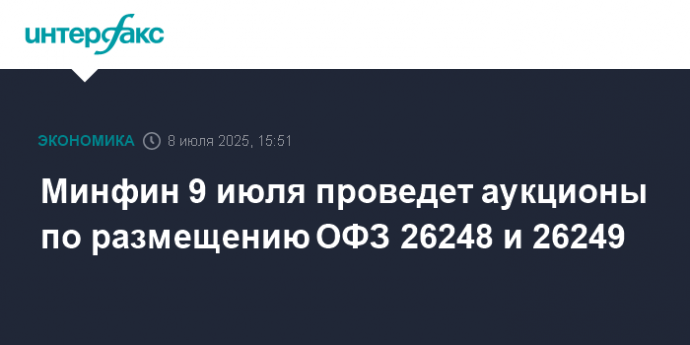 Минфин 9 июля проведет аукционы по размещению ОФЗ 26248 и 26249