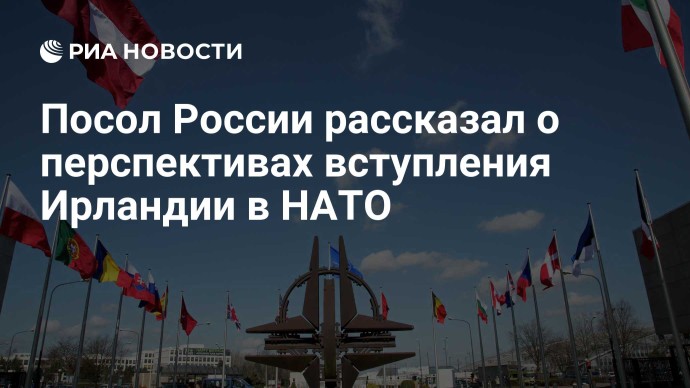 Посол России рассказал о перспективах вступления Ирландии в НАТО