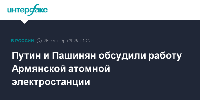 Путин и Пашинян обсудили работу Армянской атомной электростанции