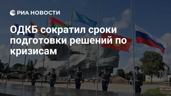 ОДКБ сократил сроки подготовки решений по кризисам