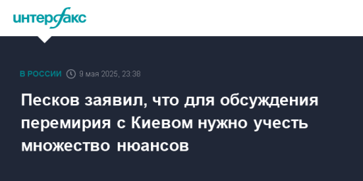 Песков заявил, что для обсуждения перемирия с Киевом нужно учесть множество нюансов