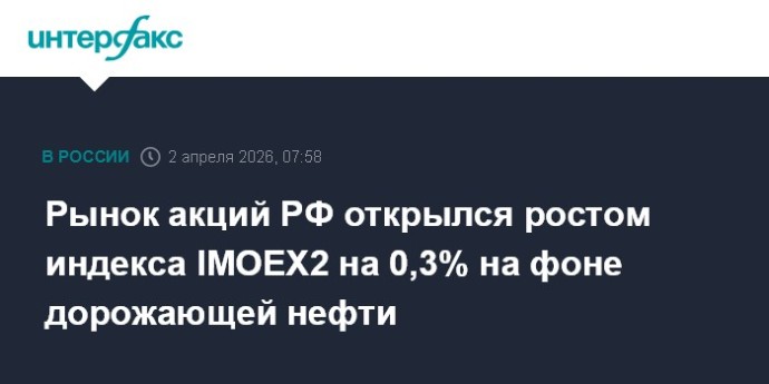 Рынок акций РФ открылся ростом индекса IMOEX2 на 0,3% на фоне дорожающей нефти