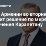 Суд в Армении во вторник огласит решение по мере пресечения Карапетяну