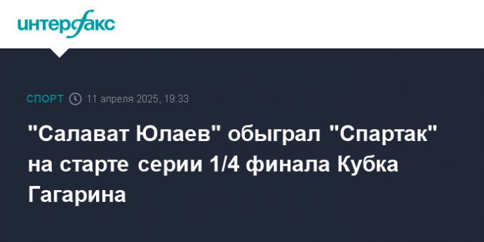 "Салават Юлаев" обыграл "Спартак" на старте серии 1/4 финала Кубка Гагарина