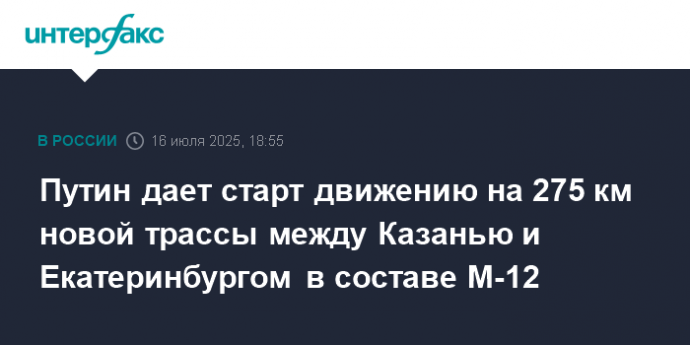Путин дает старт движению на 275 км новой трассы между Казанью и Екатеринбургом в составе М-12