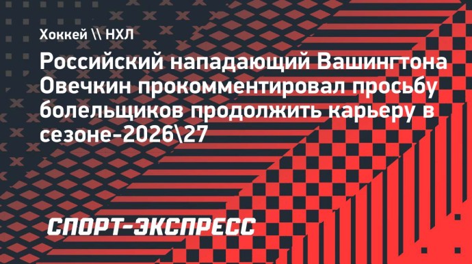 Овечкин о просьбе продолжить карьеру в сезоне-2026/27: «Я подумаю об этом»