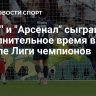 "ПСЖ" и "Арсенал" сыграют дополнительное время в финале Лиги чемпионов
