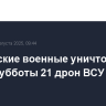 Российские военные уничтожили утром субботы 21 дрон ВСУ