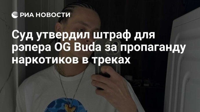 Суд утвердил штраф для рэпера OG Buda за пропаганду наркотиков в треках Суд утвердил штраф для рэпера OG Buda за пропаганду наркотиков в треках