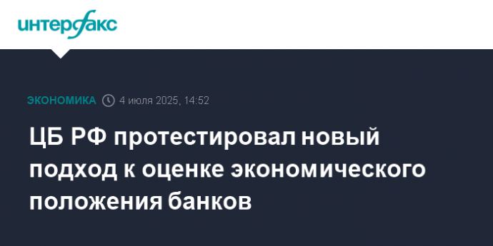 ЦБ РФ протестировал новый подход к оценке экономического положения банков