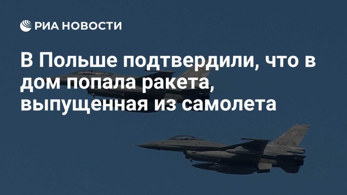 В Польше подтвердили, что в дом попала ракета, выпущенная из самолета