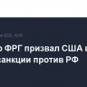 Канцлер ФРГ призвал США ввести новые санкции против РФ
