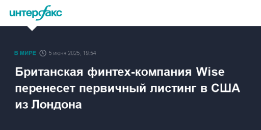 Британская финтех-компания Wise перенесет первичный листинг в США из Лондона