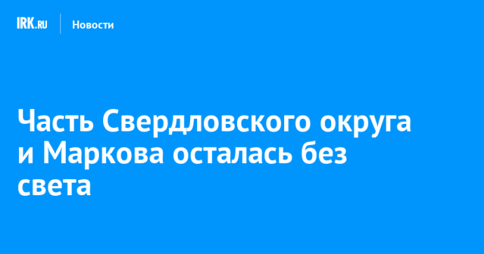 Часть Свердловского округа и Маркова осталась без света Часть Свердловского округа и Маркова осталась без света