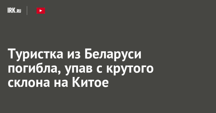 Туристка из Беларуси погибла, упав с крутого склона на Китое