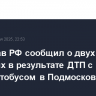Минздрав РФ сообщил о двух погибших в результате ДТП с микроавтобусом в Подмосковье...