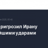 Трамп пригрозил Ирану дальнейшими ударами