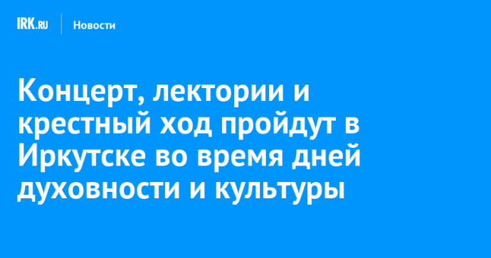 Концерт, лектории и крестный ход пройдут в Иркутске во время дней духовности и культуры