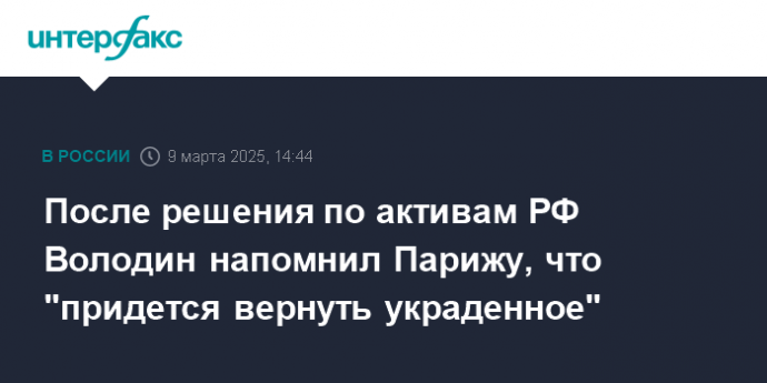 После решения по активам РФ Володин напомнил Парижу, что "придется вернуть украденное"