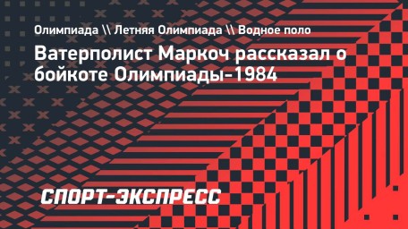 Призер Олимпиад ватерполист Маркоч — о бойкоте Игр-1984: «Не мне было думать о решении руководства, мое дело играть»