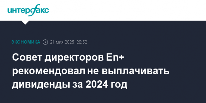 Совет директоров En+ рекомендовал не выплачивать дивиденды за 2024 год