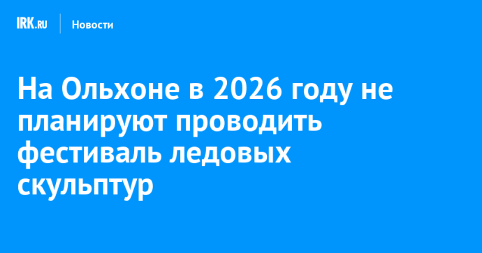 На Ольхоне в 2026 году не планируют проводить фестиваль ледовых скульптур