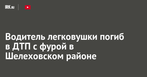 Водитель легковушки погиб в ДТП с фурой в Шелеховском районе