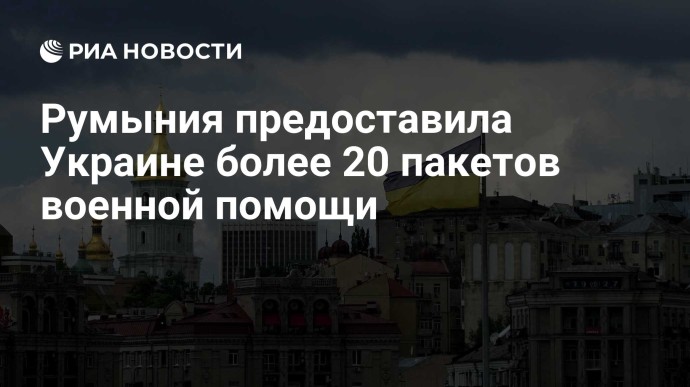 Румыния предоставила Украине более 20 пакетов военной помощи