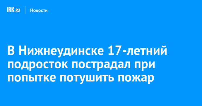 В Нижнеудинске 17-летний подросток пострадал при попытке потушить пожар