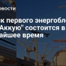 Запуск первого энергоблока на АЭС "Аккую" состоится в ближайшее время