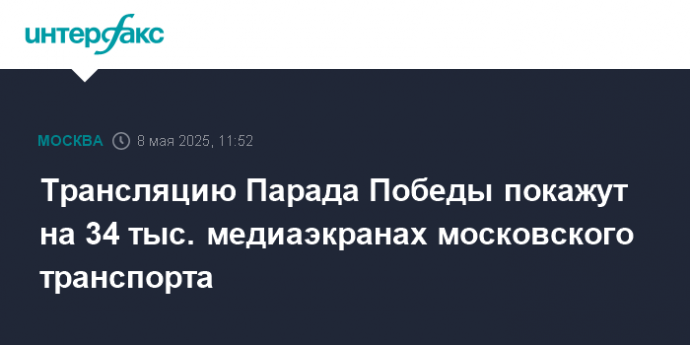 Трансляцию Парада Победы покажут на 34 тыс. медиаэкранах московского транспорта