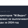 Совет директоров "М.Видео" рекомендовал не выплачивать дивиденды за 2024 год