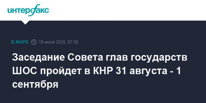 Заседание Совета глав государств ШОС пройдет в КНР 31 августа - 1 сентября