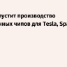 Маск запустит производство собственных чипов для Tesla, SpaceX и xAI...