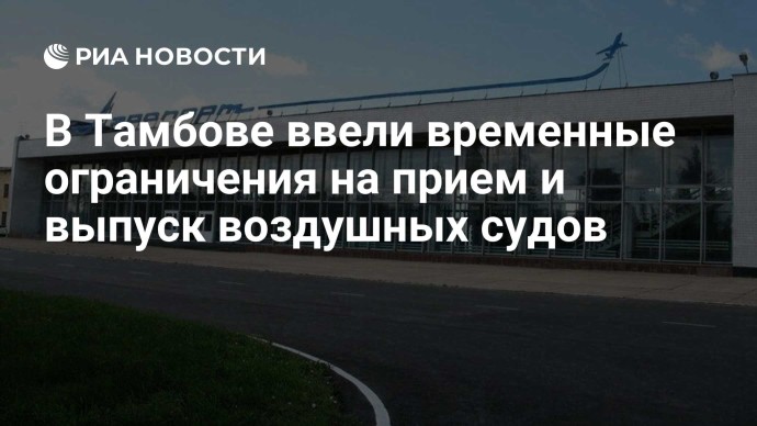 В Тамбове ввели временные ограничения на прием и выпуск воздушных судов В Тамбове ввели временные ограничения на прием и выпуск воздушных судов