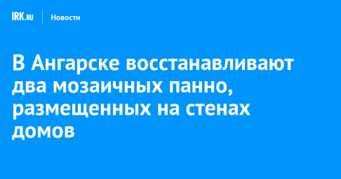 В Ангарске восстанавливают два мозаичных панно, размещенных на стенах домов
