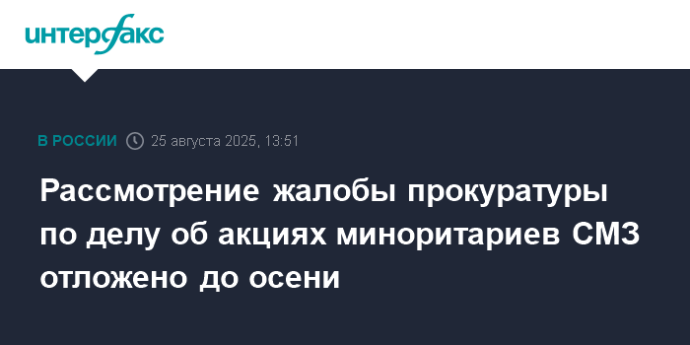 Рассмотрение жалобы прокуратуры по делу об акциях миноритариев СМЗ отложено до осени