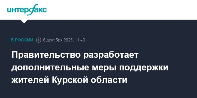 Правительство разработает дополнительные меры поддержки жителей Курской области Правительство разработает дополнительные меры поддержки жителей Курской области