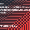 «Краснодар» — «Пари НН»: Лесовой не реализовал пенальти, Агкацев отбил удар