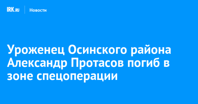 Уроженец Осинского района Александр Протасов погиб в зоне спецоперации Уроженец Осинского района Александр Протасов погиб в зоне спецоперации